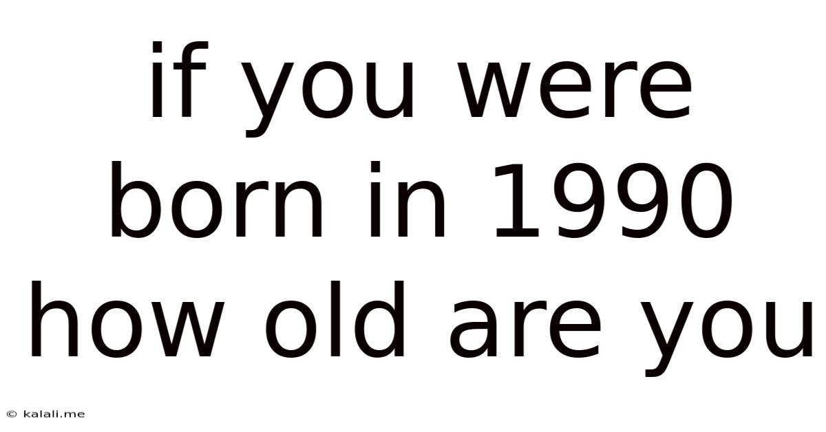 If You Were Born In 1990 How Old Are You