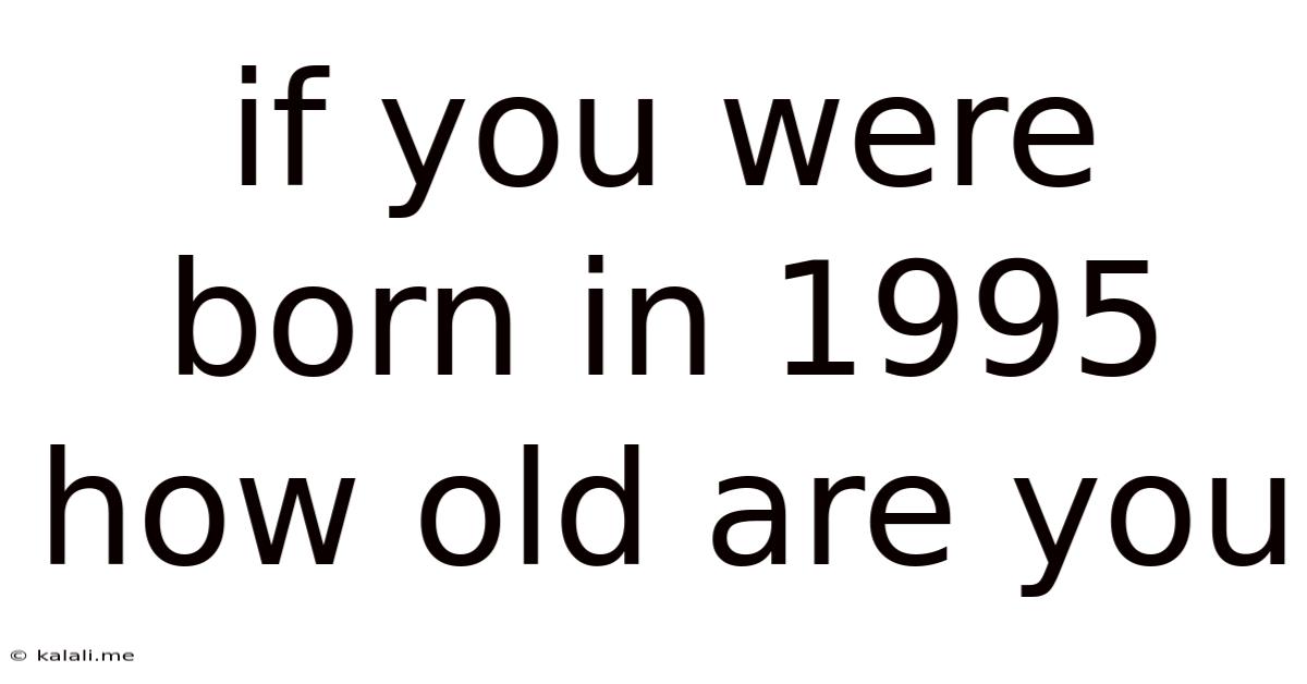 If You Were Born In 1995 How Old Are You