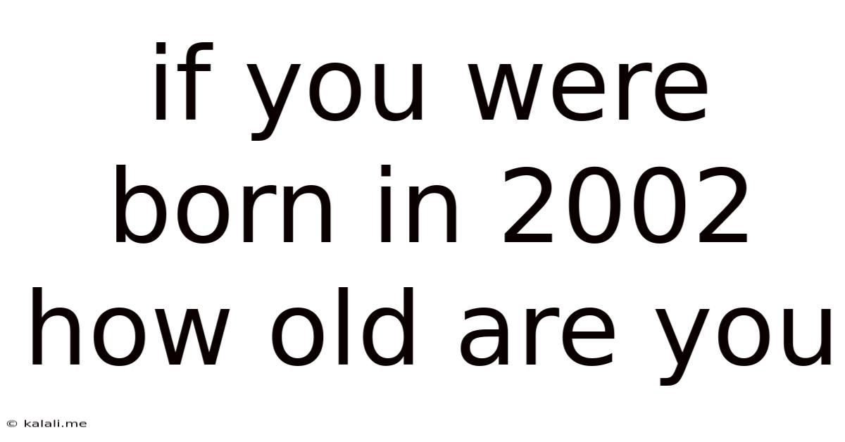 If You Were Born In 2002 How Old Are You