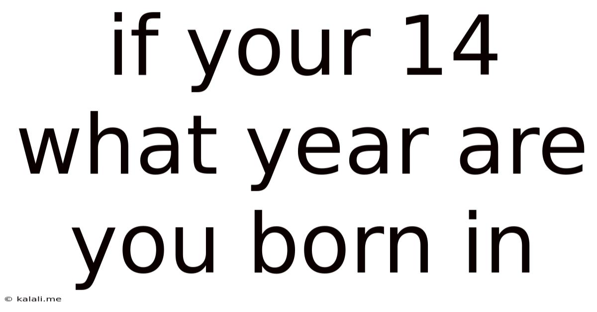 If Your 14 What Year Are You Born In