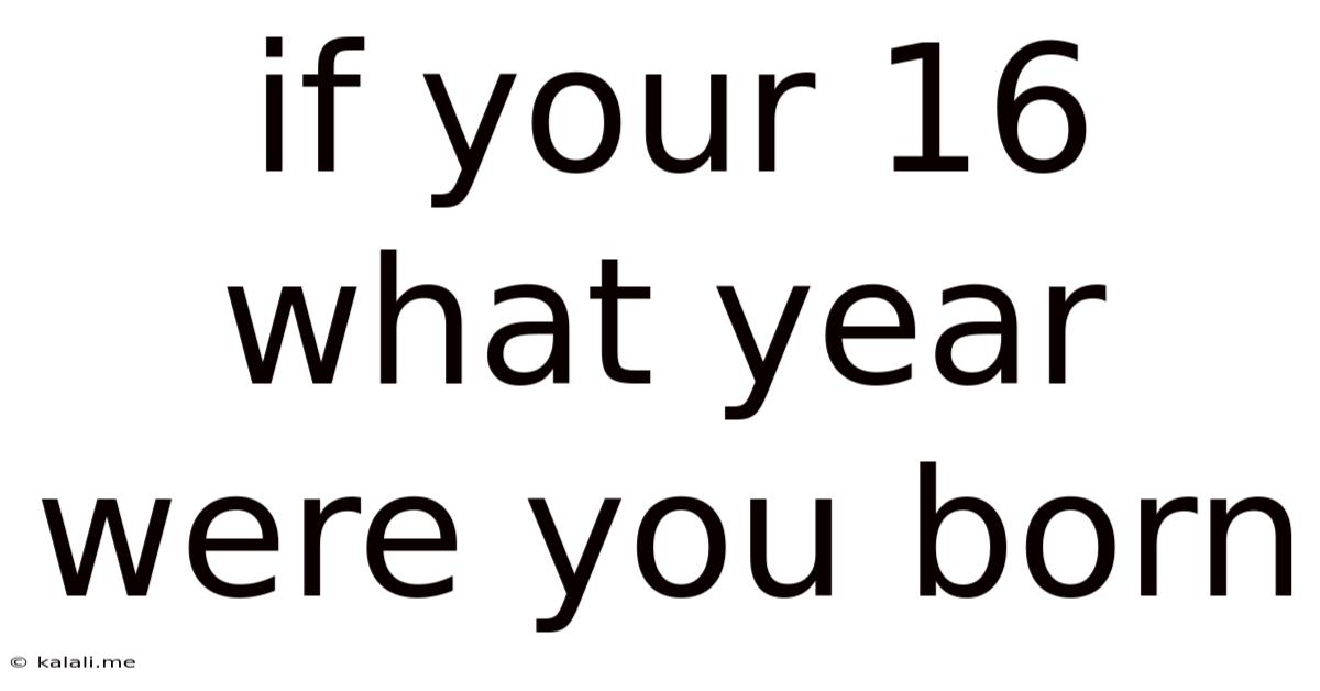 If Your 16 What Year Were You Born