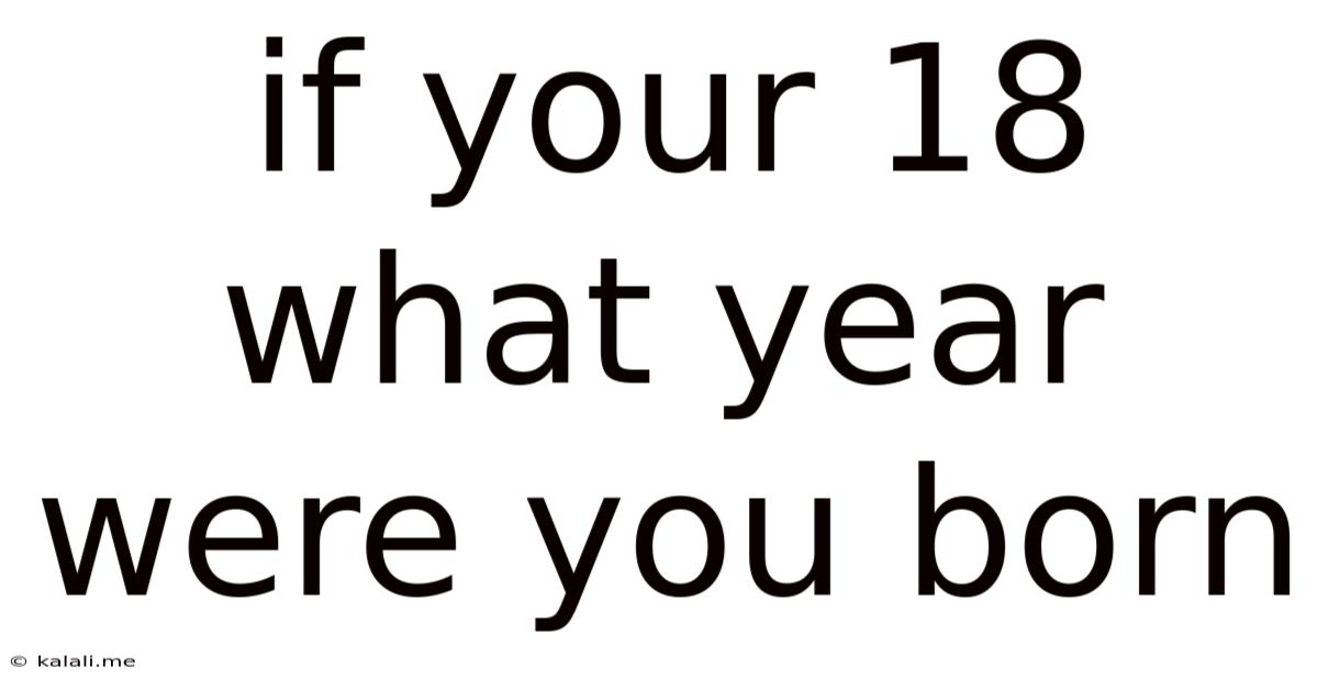 If Your 18 What Year Were You Born