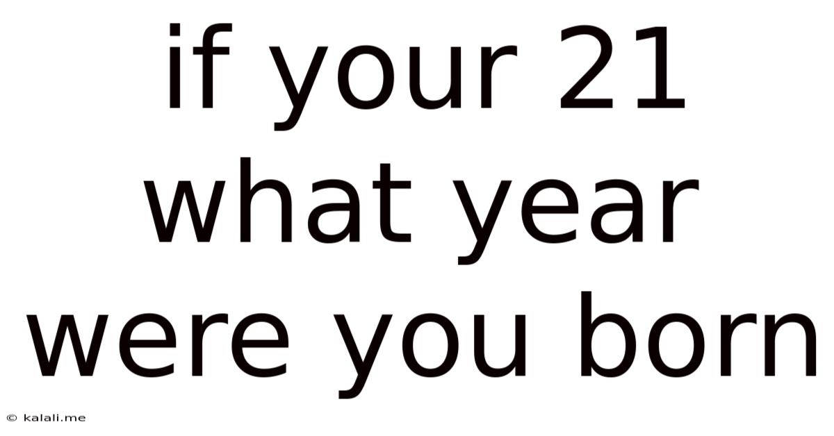 If Your 21 What Year Were You Born