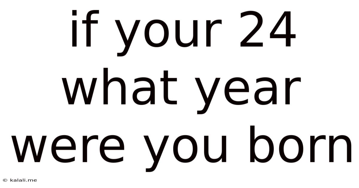 If Your 24 What Year Were You Born