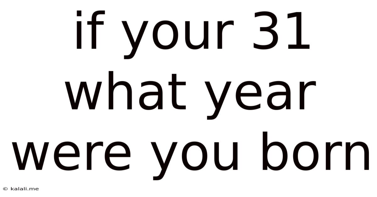 If Your 31 What Year Were You Born