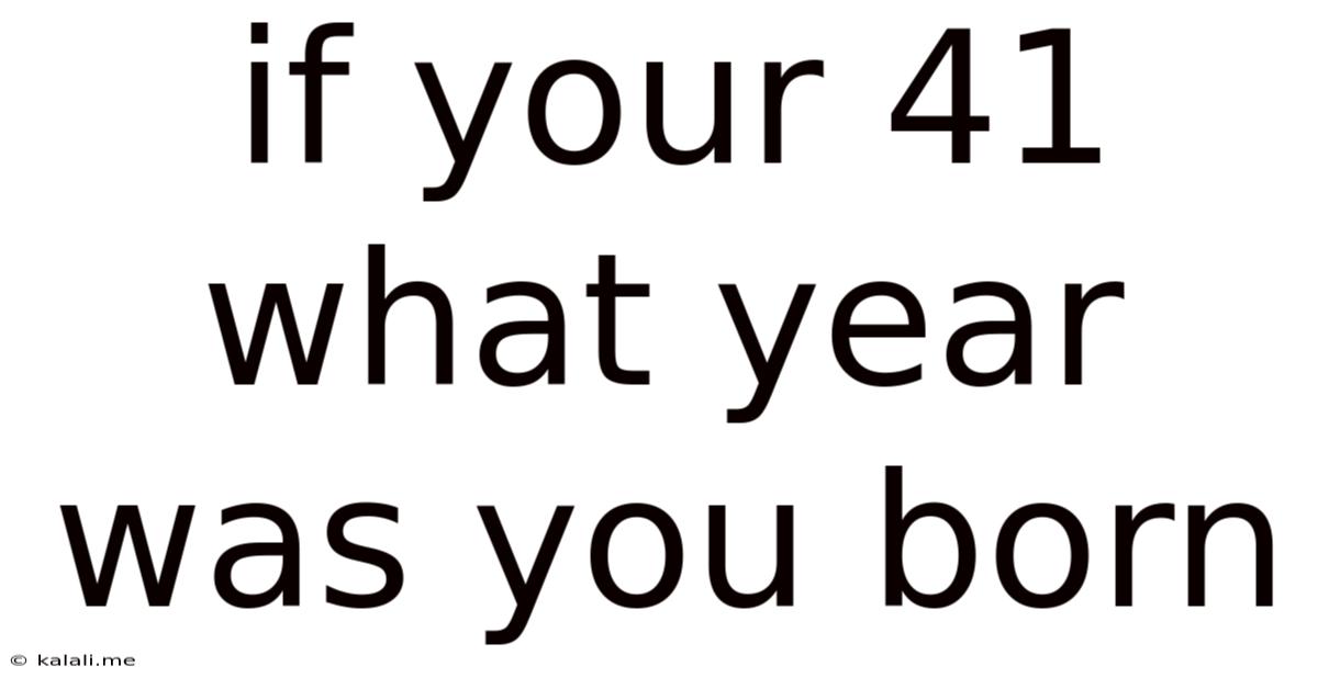 If Your 41 What Year Was You Born