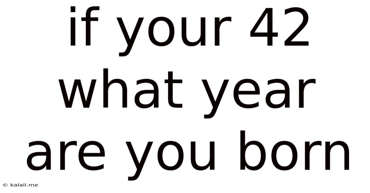 If Your 42 What Year Are You Born