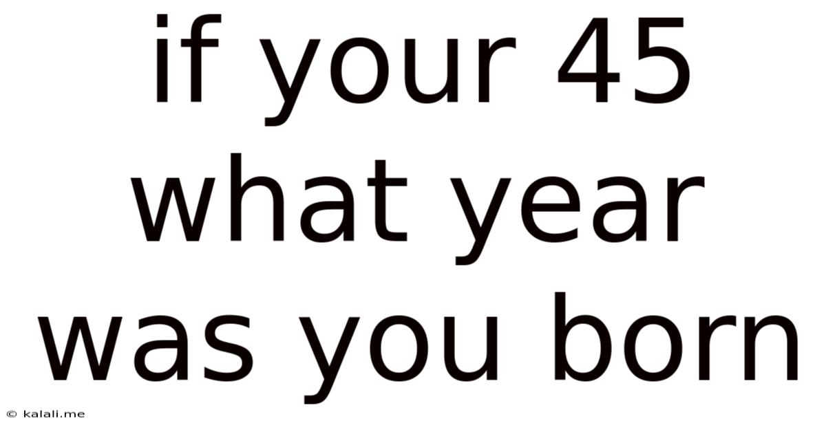 If Your 45 What Year Was You Born