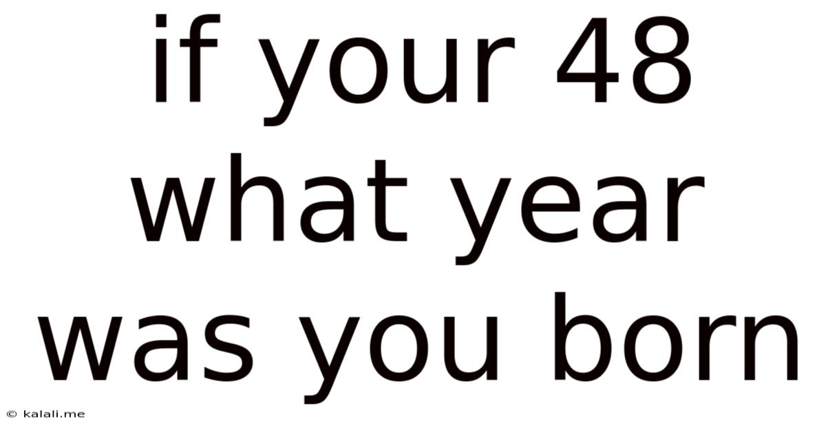 If Your 48 What Year Was You Born