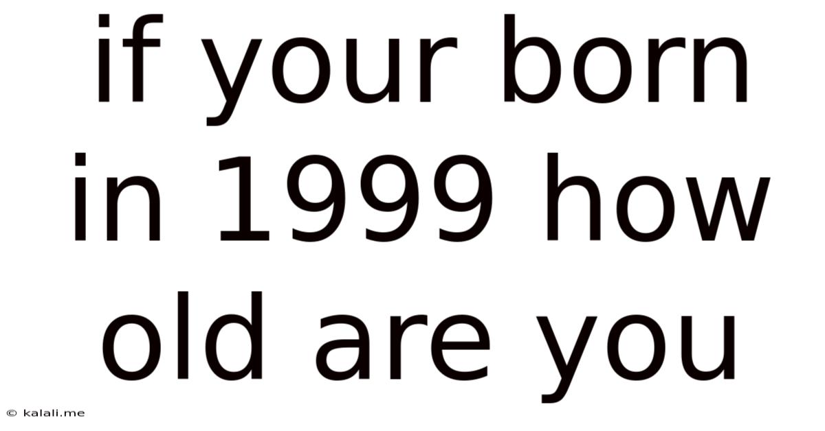 If Your Born In 1999 How Old Are You