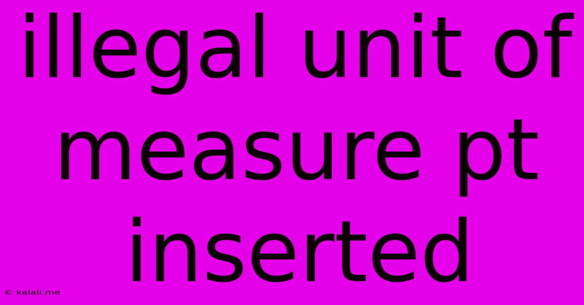Illegal Unit Of Measure Pt Inserted