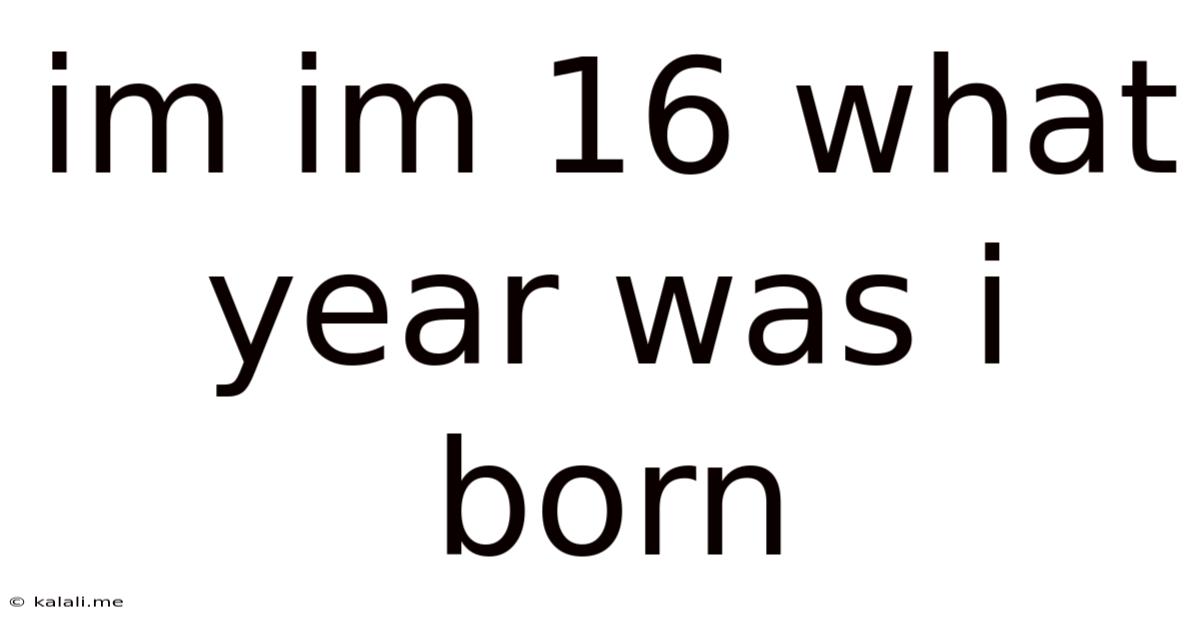 Im Im 16 What Year Was I Born