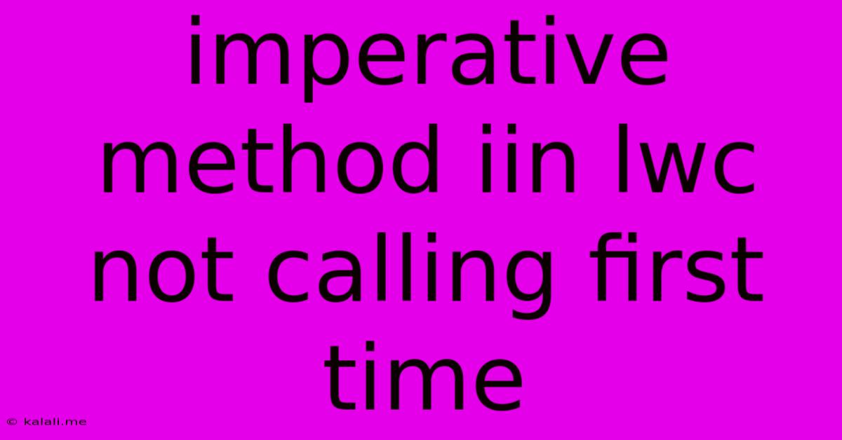 Imperative Method Iin Lwc Not Calling First Time