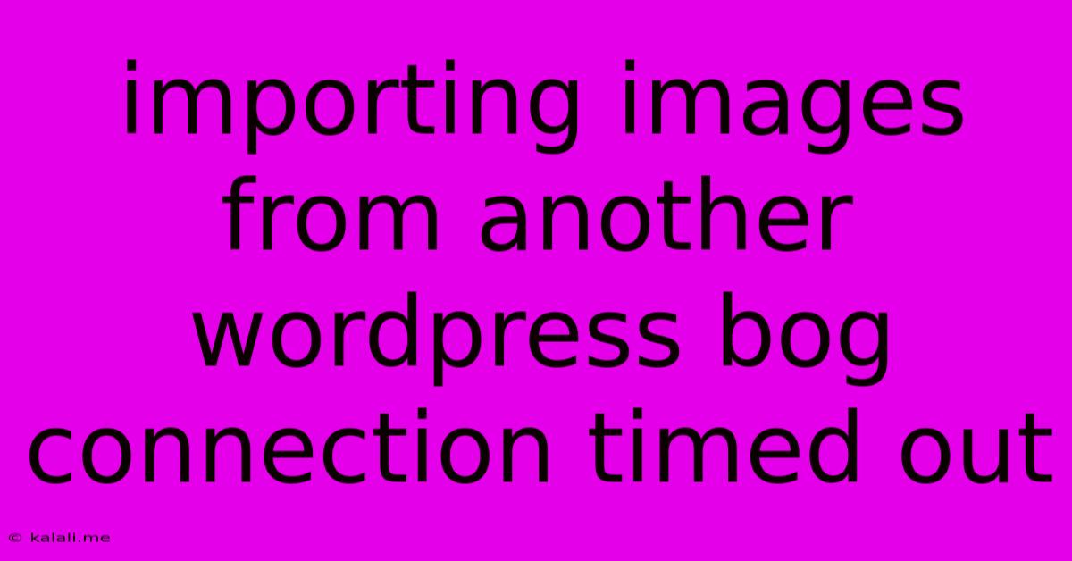 Importing Images From Another Wordpress Bog Connection Timed Out