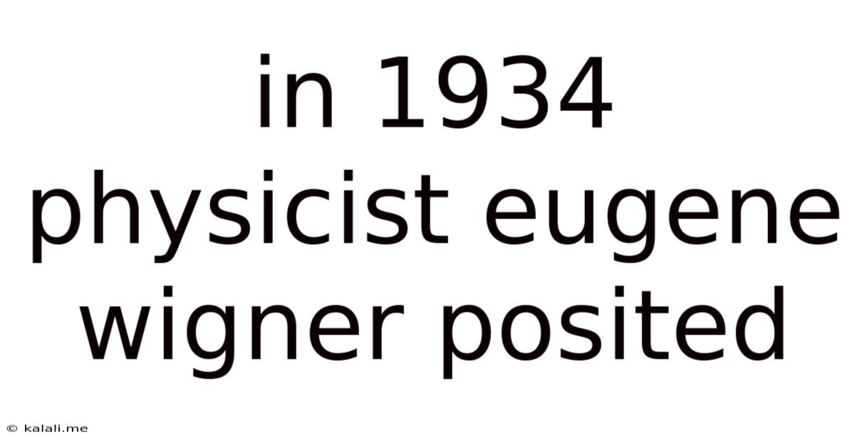 In 1934 Physicist Eugene Wigner Posited