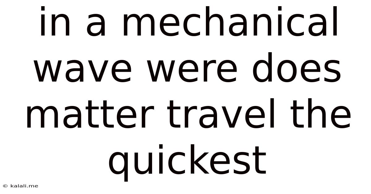 In A Mechanical Wave Were Does Matter Travel The Quickest