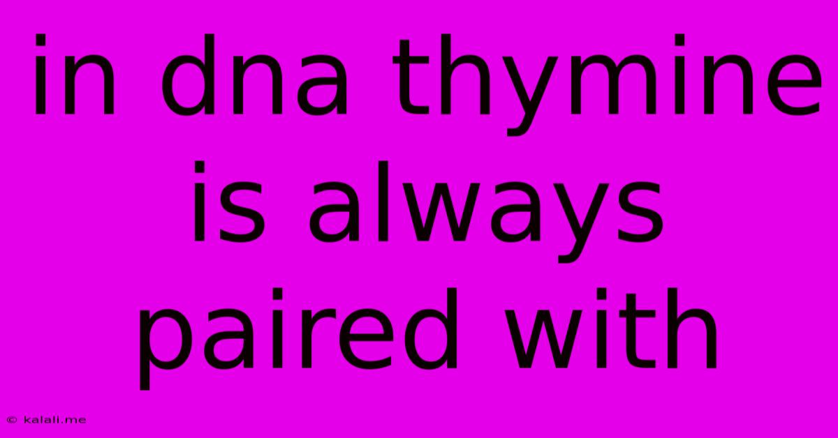 In Dna Thymine Is Always Paired With