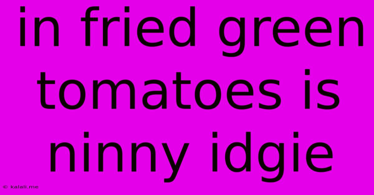 In Fried Green Tomatoes Is Ninny Idgie