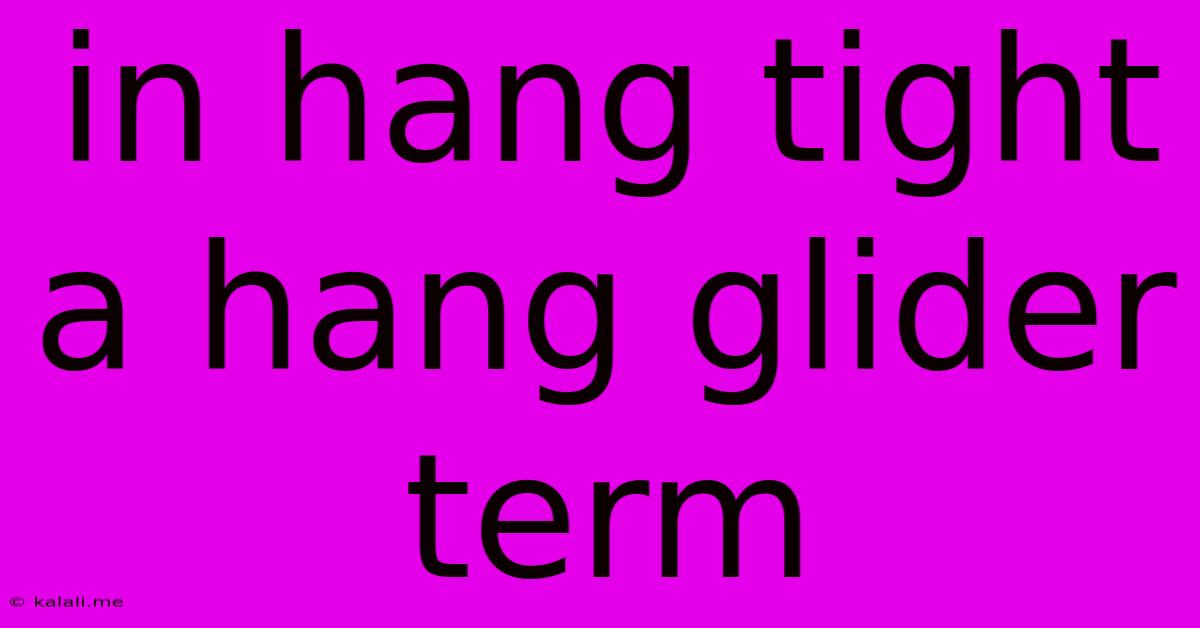 In Hang Tight A Hang Glider Term
