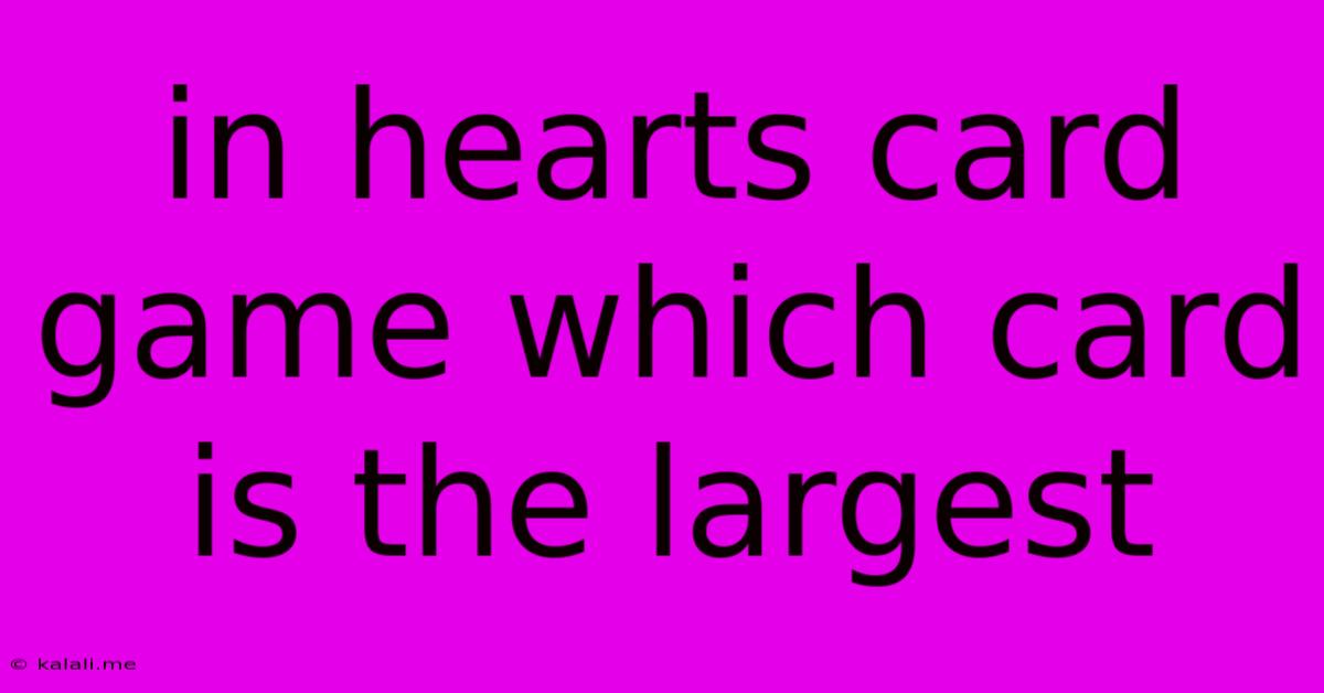 In Hearts Card Game Which Card Is The Largest