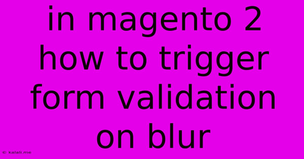 In Magento 2 How To Trigger Form Validation On Blur