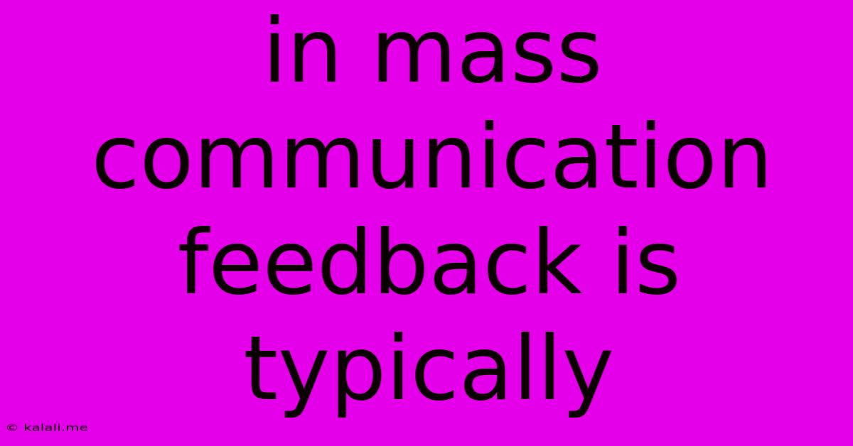 In Mass Communication Feedback Is Typically