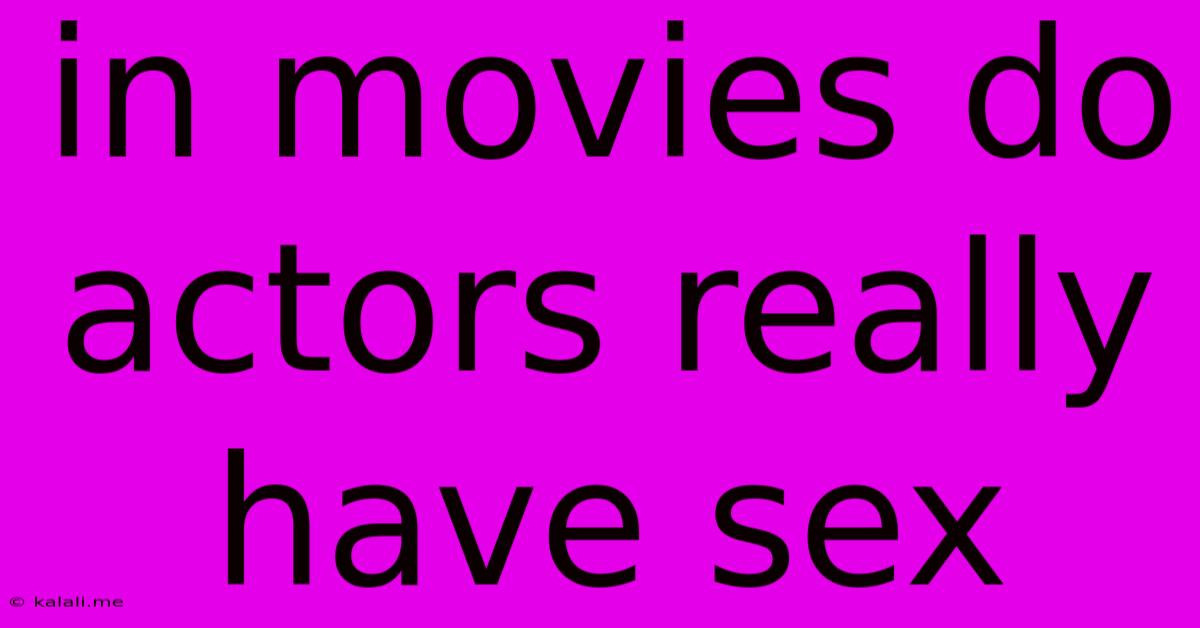 In Movies Do Actors Really Have Sex