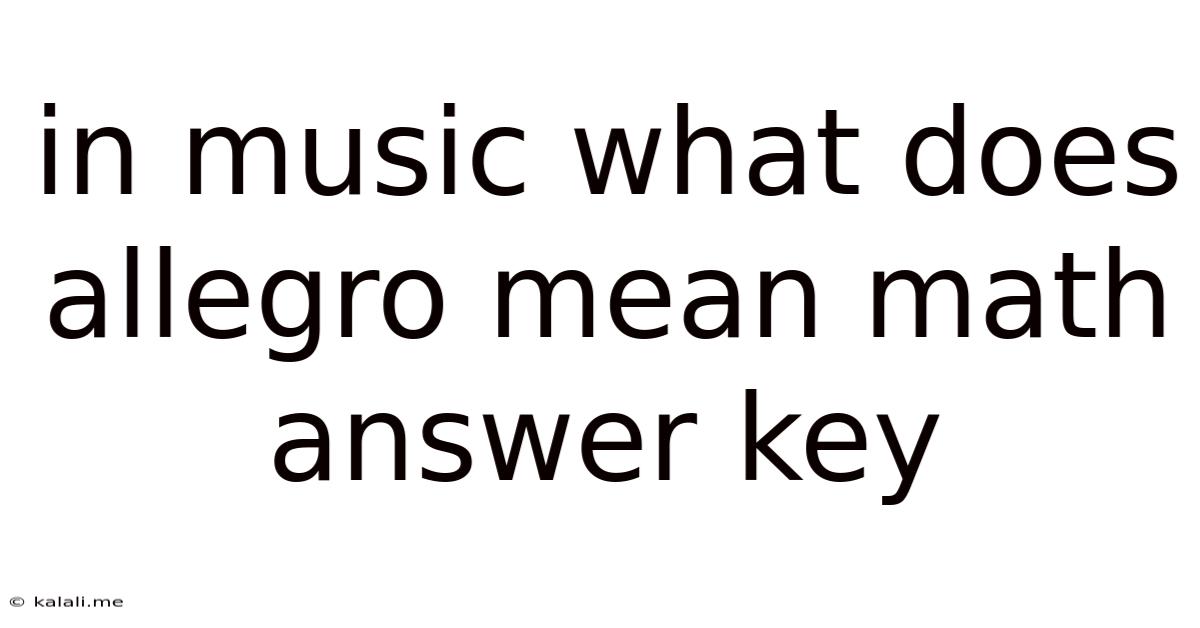 In Music What Does Allegro Mean Math Answer Key