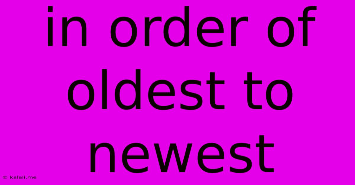 In Order Of Oldest To Newest