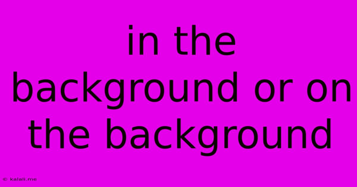 In The Background Or On The Background