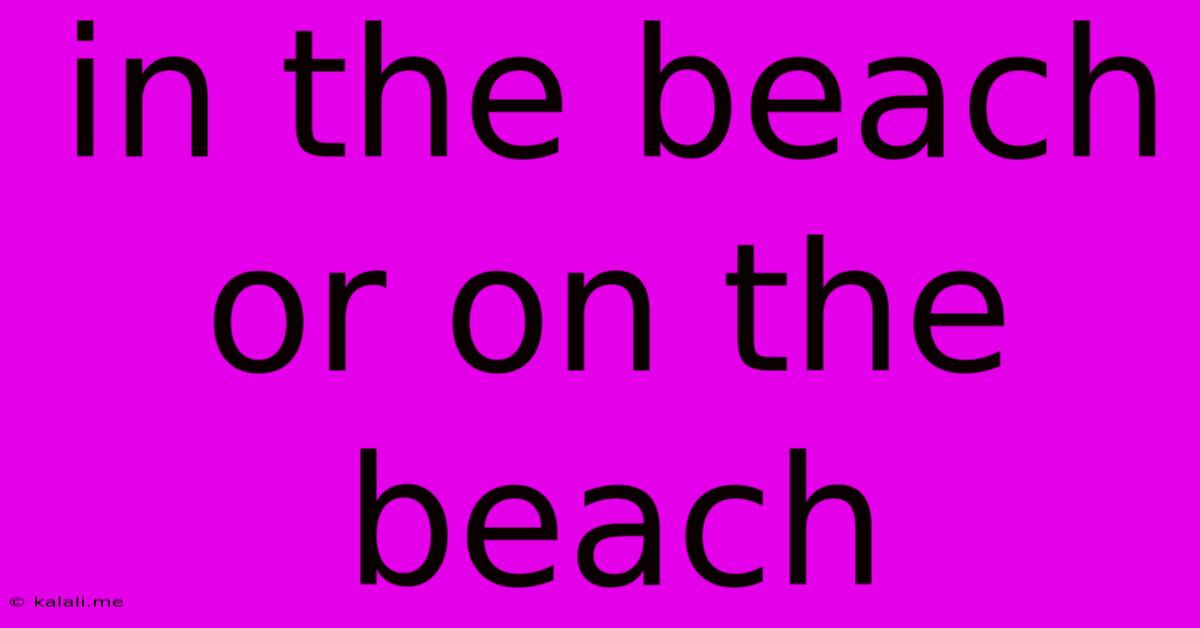 In The Beach Or On The Beach