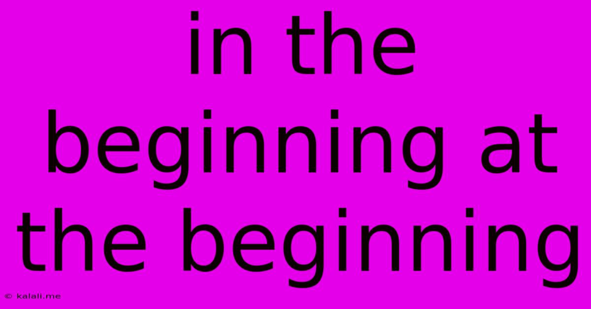 In The Beginning At The Beginning