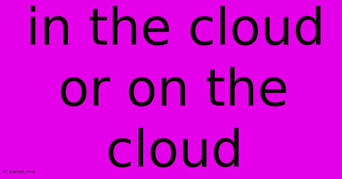 In The Cloud Or On The Cloud