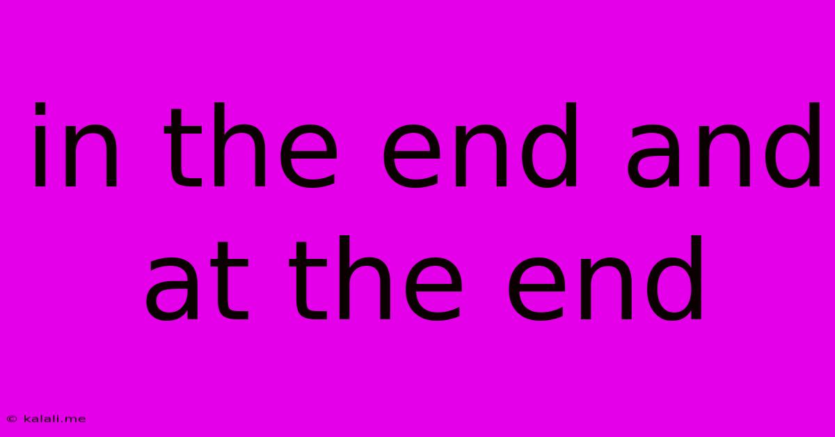 In The End And At The End