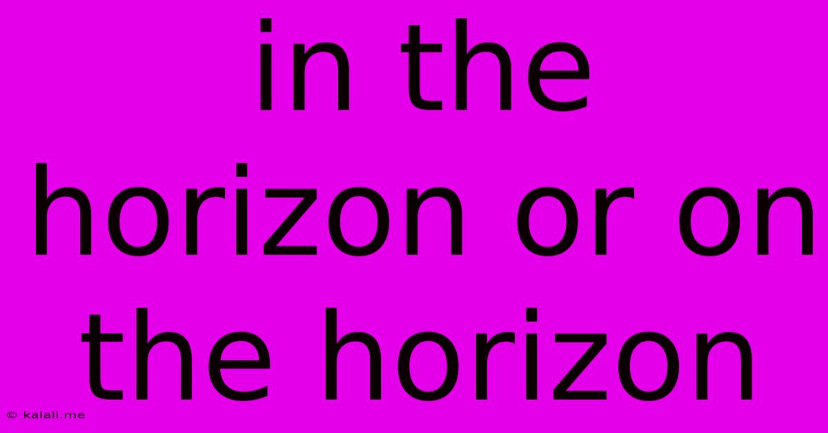In The Horizon Or On The Horizon