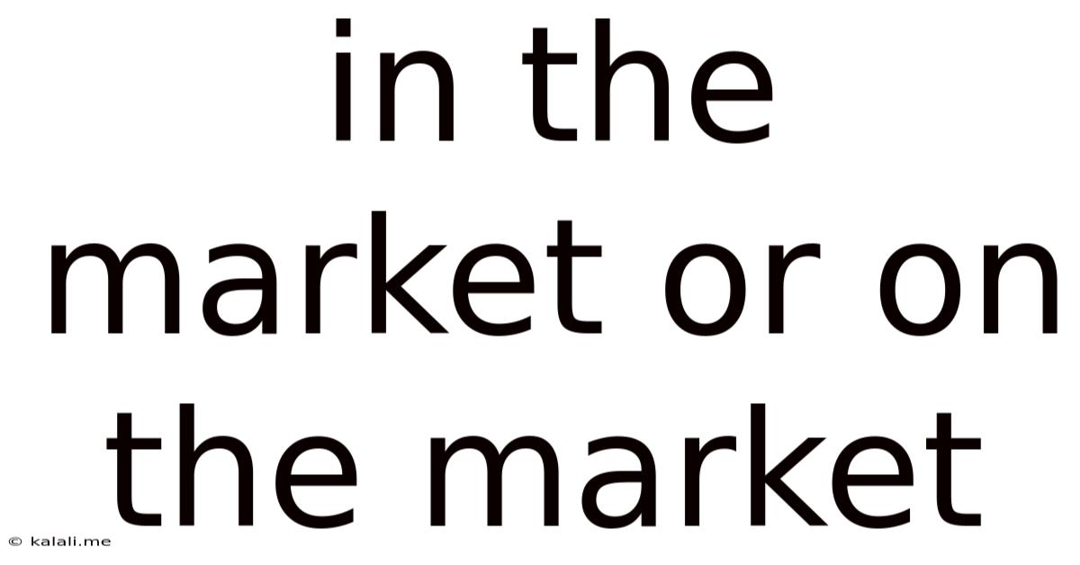 In The Market Or On The Market