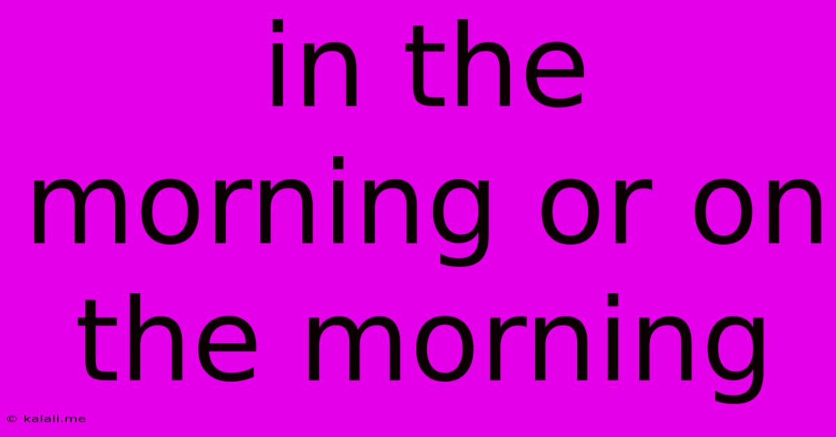 In The Morning Or On The Morning
