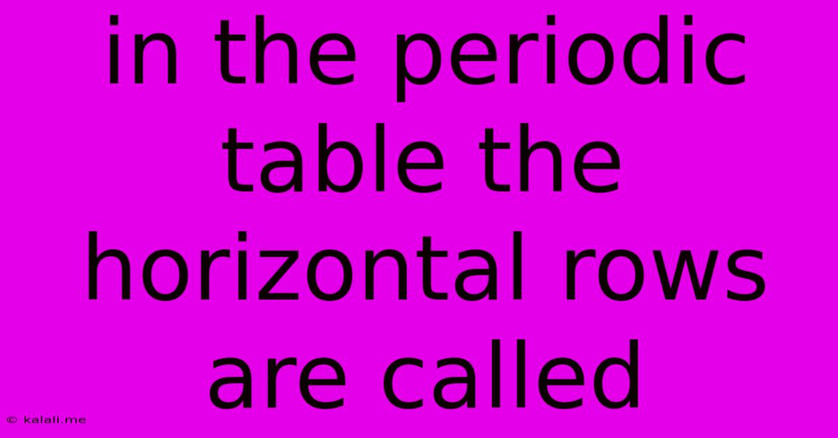 In The Periodic Table The Horizontal Rows Are Called