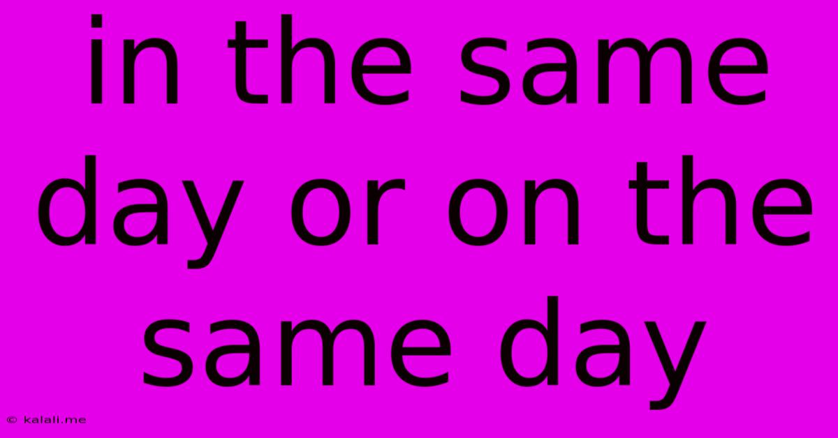 In The Same Day Or On The Same Day