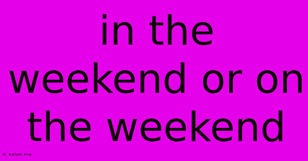 In The Weekend Or On The Weekend