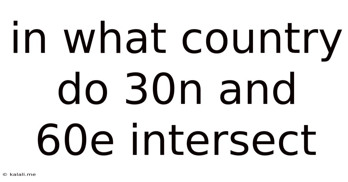 In What Country Do 30n And 60e Intersect