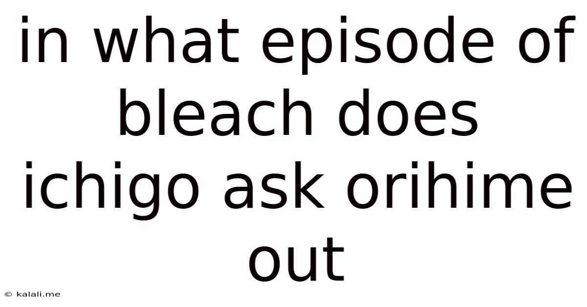 In What Episode Of Bleach Does Ichigo Ask Orihime Out