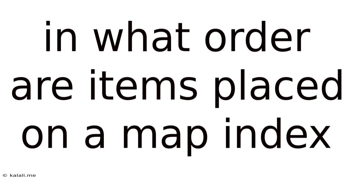 In What Order Are Items Placed On A Map Index