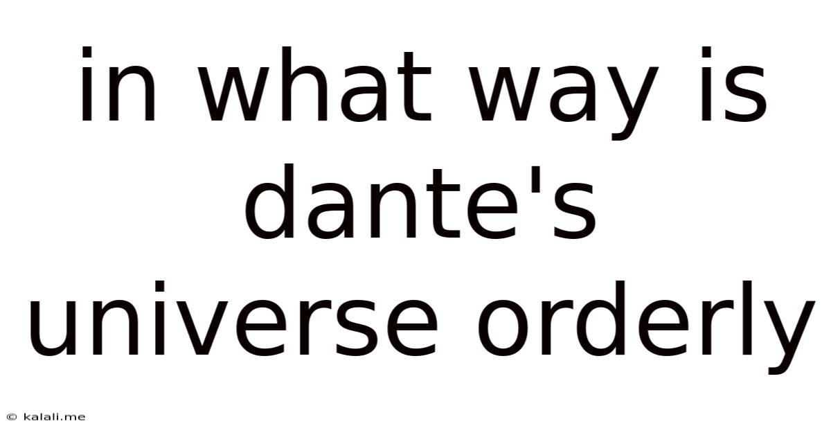 In What Way Is Dante's Universe Orderly
