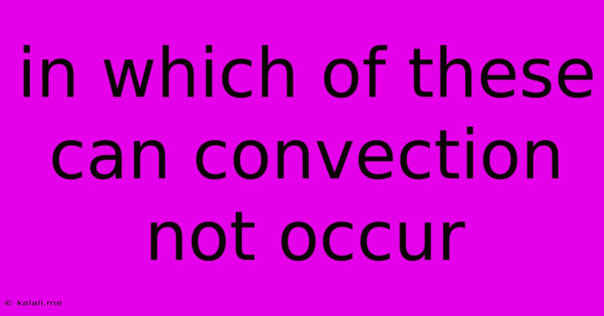In Which Of These Can Convection Not Occur