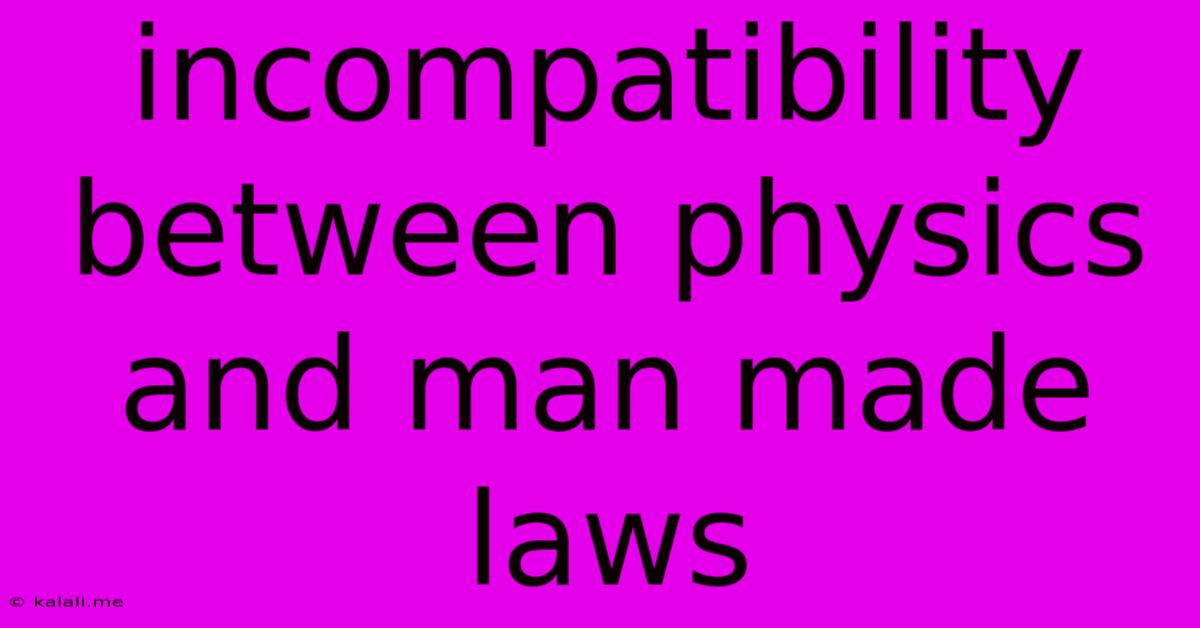 Incompatibility Between Physics And Man Made Laws