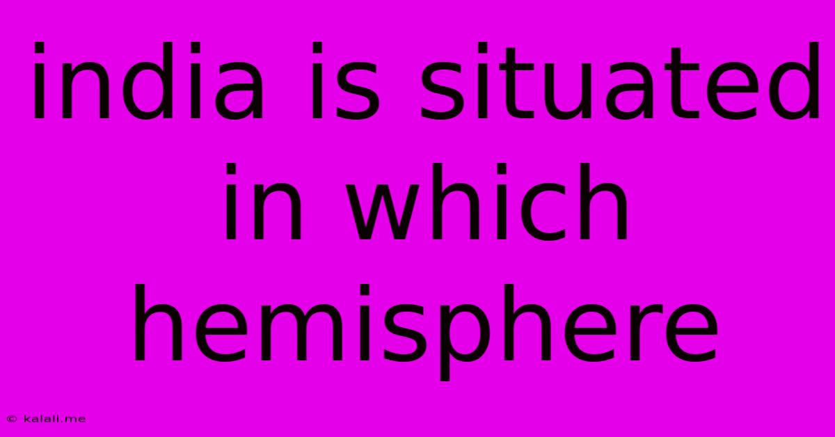 India Is Situated In Which Hemisphere