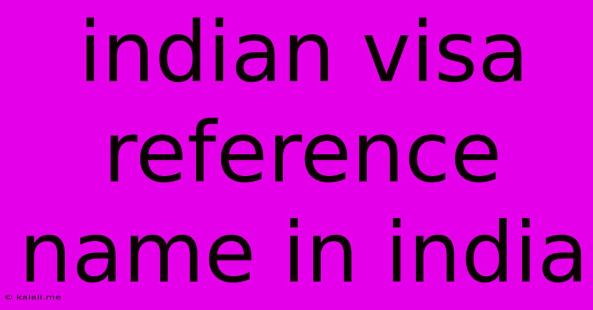 Indian Visa Reference Name In India
