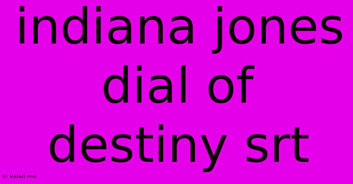 Indiana Jones Dial Of Destiny Srt