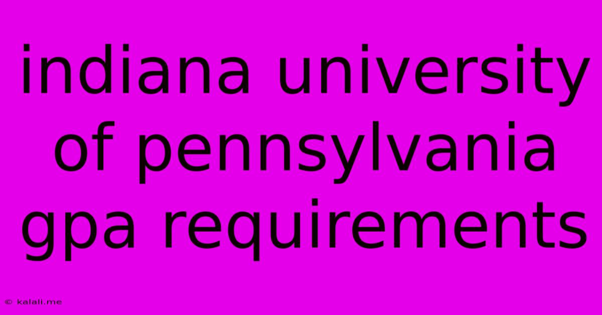 Indiana University Of Pennsylvania Gpa Requirements
